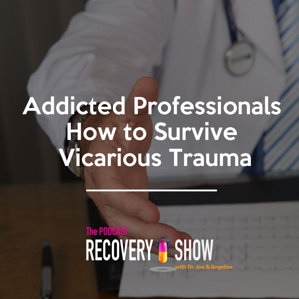 Addicted Professionals: How to Survive Vicarious Trauma
